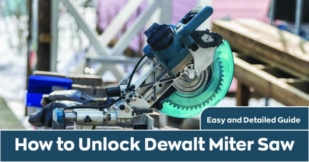 How To Unlock Dewalt Miter Saw Your Ultimate Guide 