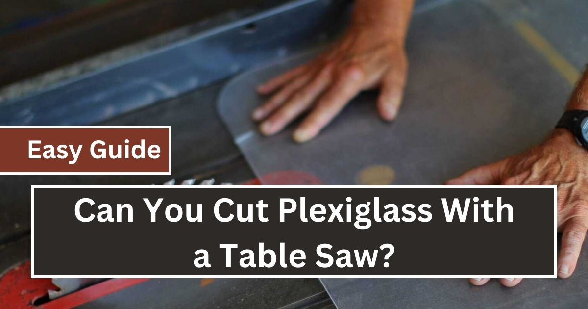 Can You Cut Plexiglass With A Table Saw