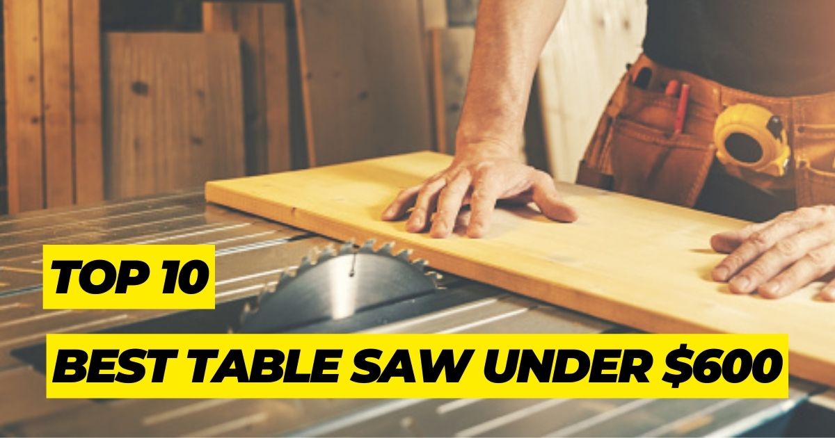 Best Table Saw Under 600