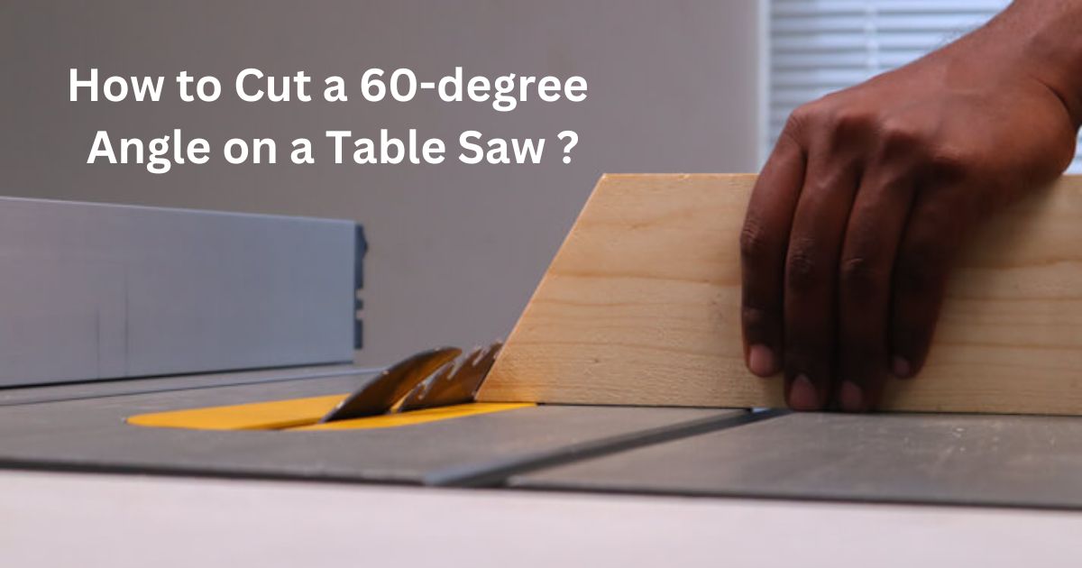 How to Cut a 60 Degree Angle on a Table Saw
