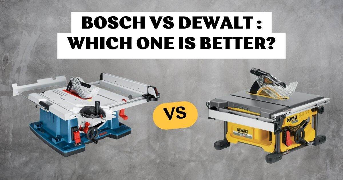 Bosch vs Dewalt Table Saw: Which One is Better?