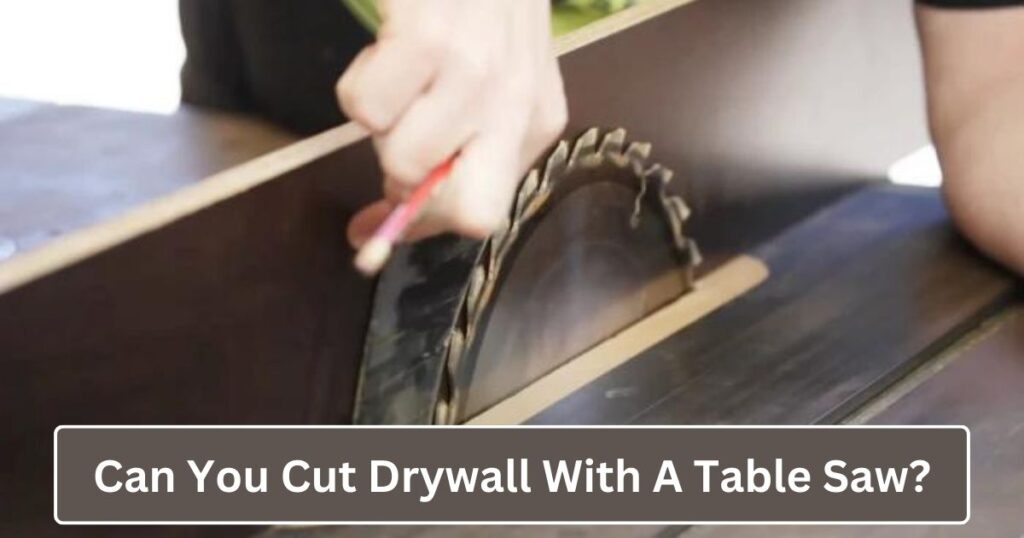 Can You Cut Drywall With A Table Saw?